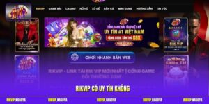 Đánh Giá Khách Quan Cổng Game Rikvip Có Uy Tín Không Tại Rikvip